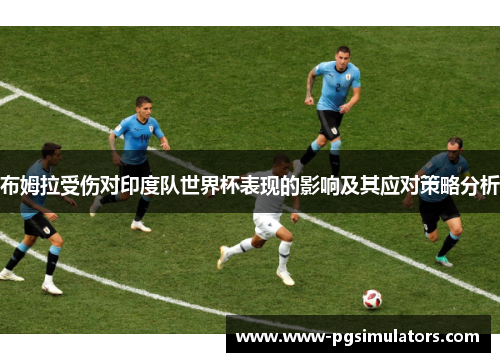 布姆拉受伤对印度队世界杯表现的影响及其应对策略分析