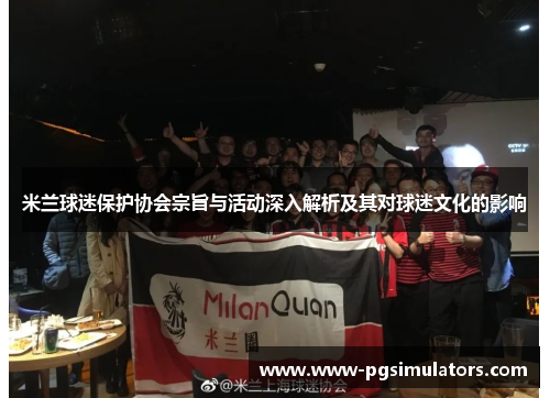 米兰球迷保护协会宗旨与活动深入解析及其对球迷文化的影响