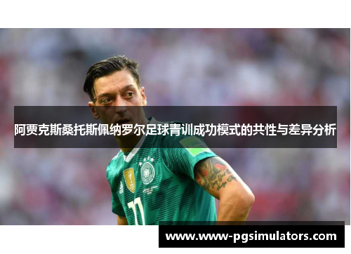 阿贾克斯桑托斯佩纳罗尔足球青训成功模式的共性与差异分析