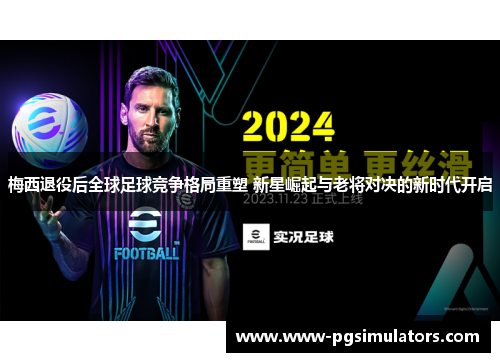 梅西退役后全球足球竞争格局重塑 新星崛起与老将对决的新时代开启